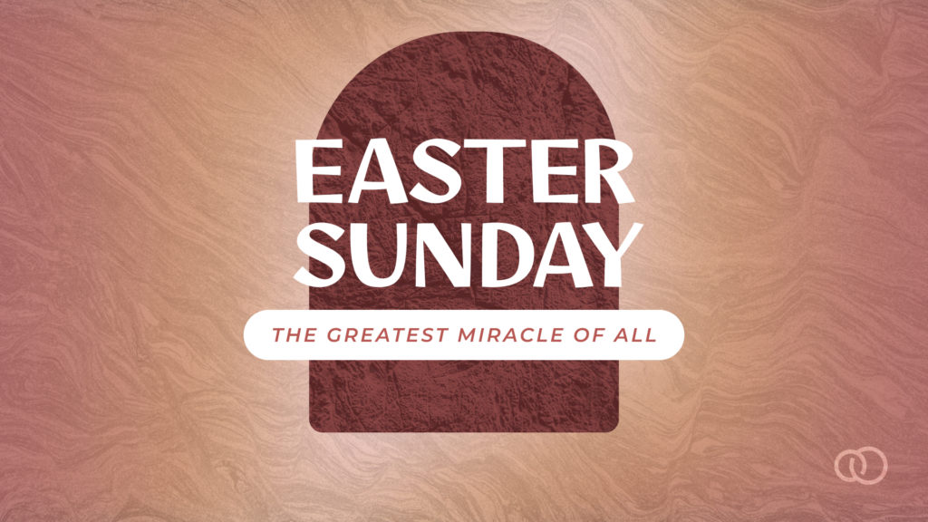 Easter Sunday – The Greatest Miracle Of All